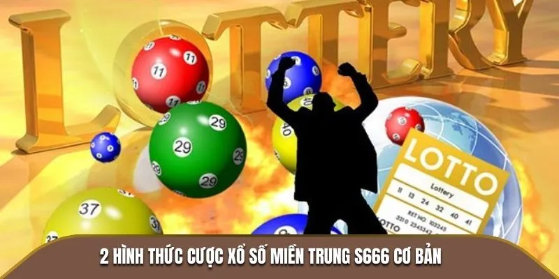 Xổ Số Miền Trung S666 - Đặt Số Ngay, Nhận Quà Lớn Mỗi Ngày 4 2 hình thức cược xổ số miền Trung S666 cơ bản