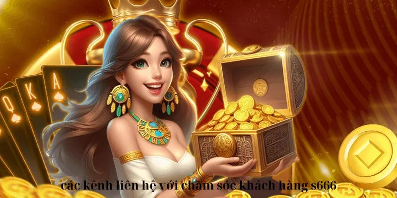 Chăm Sóc Khách Hàng - Hỗ Trợ Thành Viên Trên Mọi Phương Diện 3 Các kênh liên hệ được hỗ trợ bởi nhà cái S666