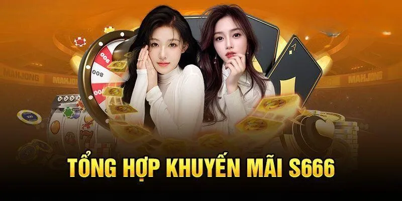 Ưu Đãi S666 - Vô Vàn Chương Trình Khuyến Mãi Hot Nhất 2025 1 Tổng hợp những chương trình ưu đãi S666 hot nhất 2025