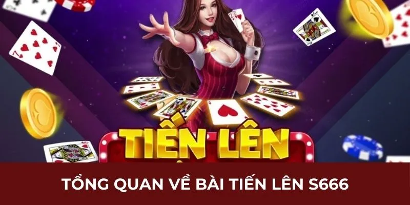 Tổng quan về bài tiến lên S666